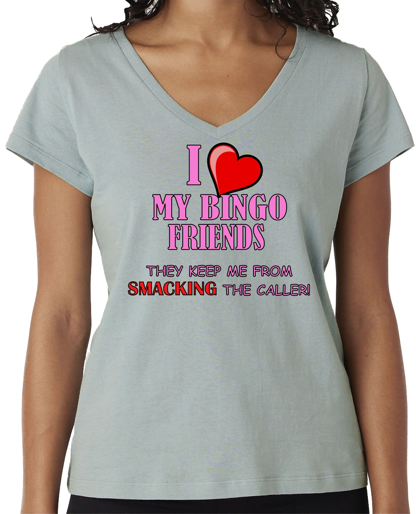 I LOVE MY BINGO FRIENDS - THEY KEEP ME FROM SMACKING THE CALLER