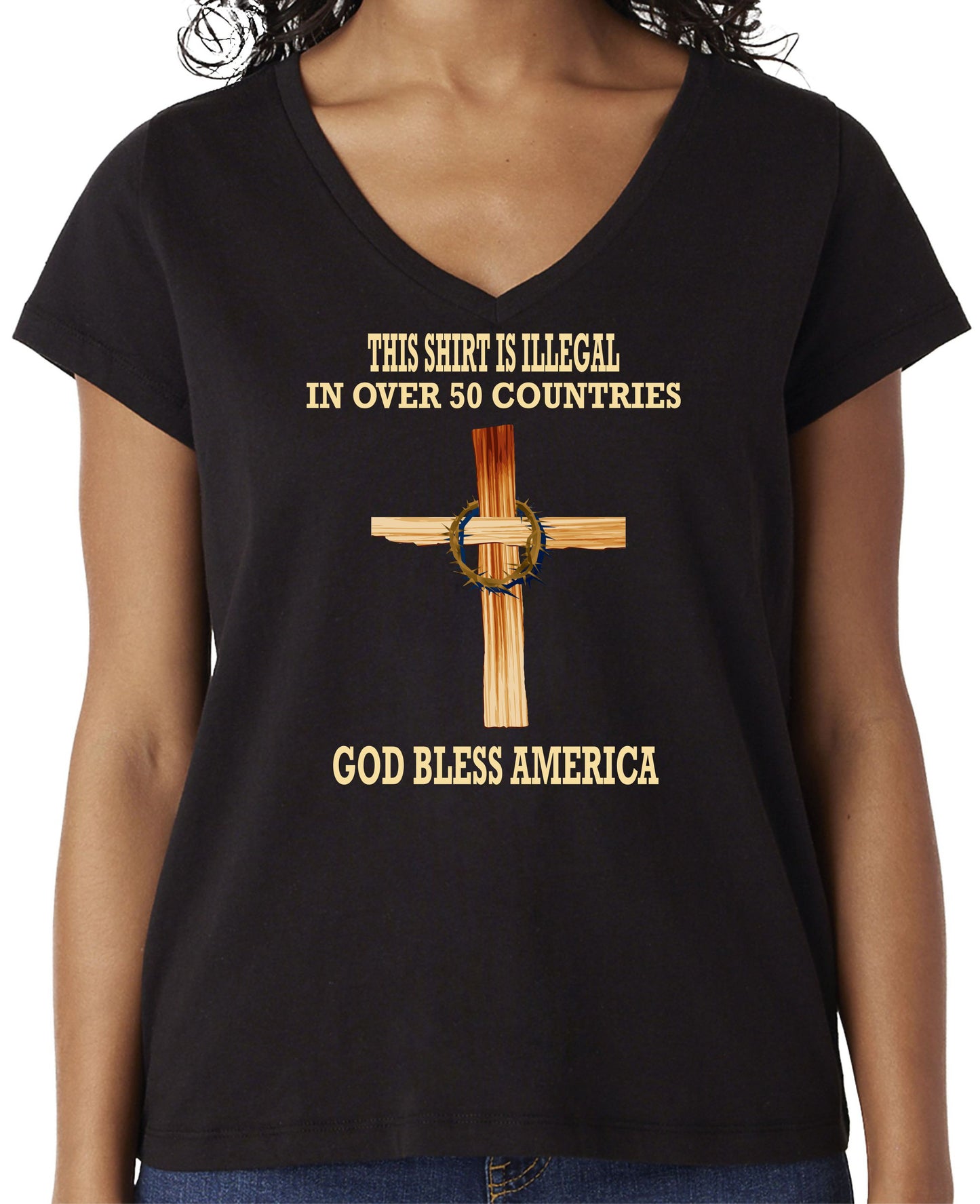 THIS SHIRT IS ILLEGAL IN OVER 50 COUNTRIES...GOD BLESS AMERICA