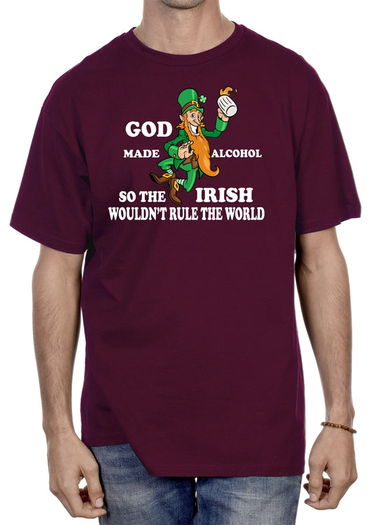 GOD MADE ALCOHOL SO THE IRISH WOULDN'T RULE THE WORLD