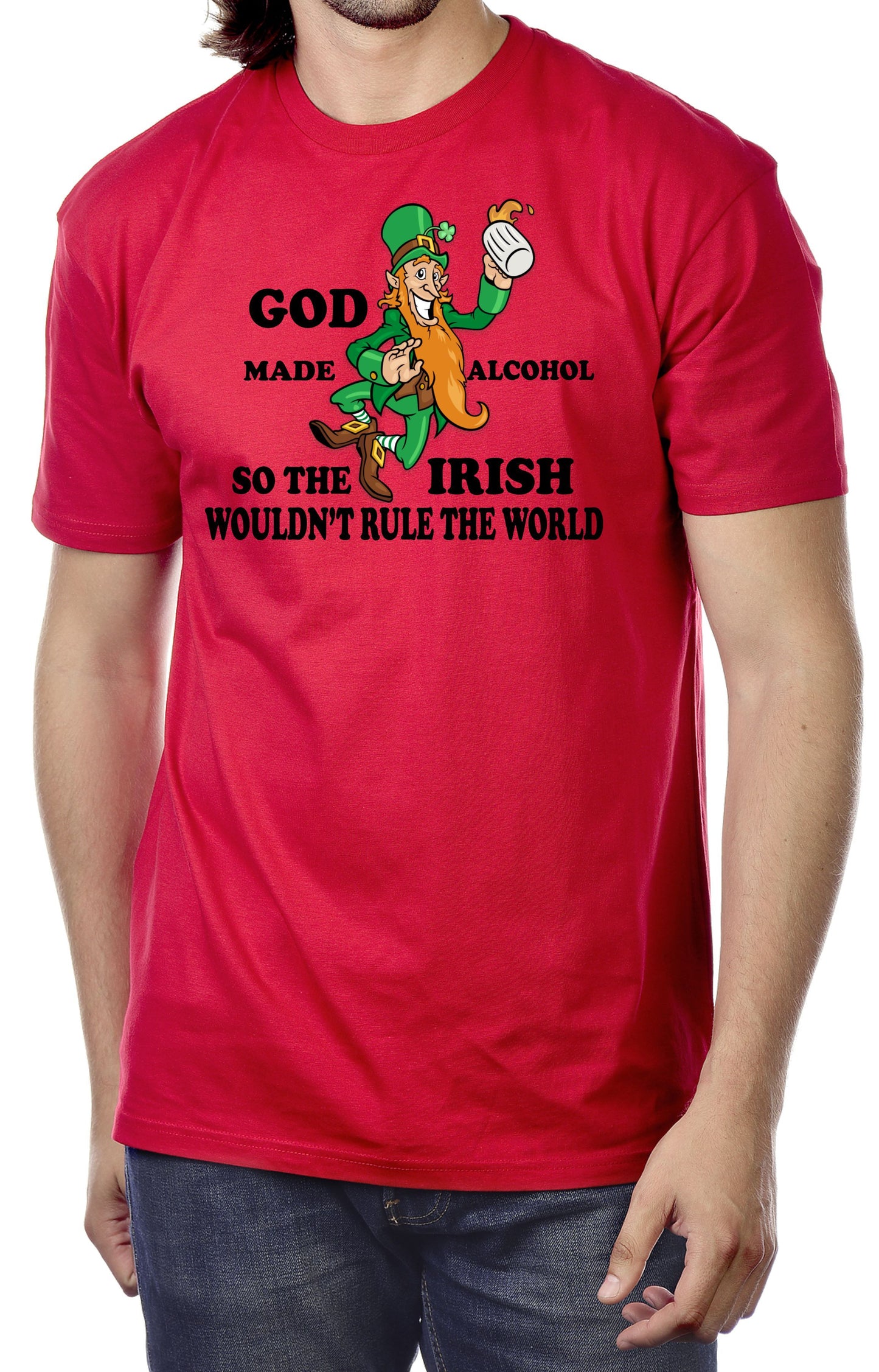 GOD MADE ALCOHOL SO THE IRISH WOULDN'T RULE THE WORLD