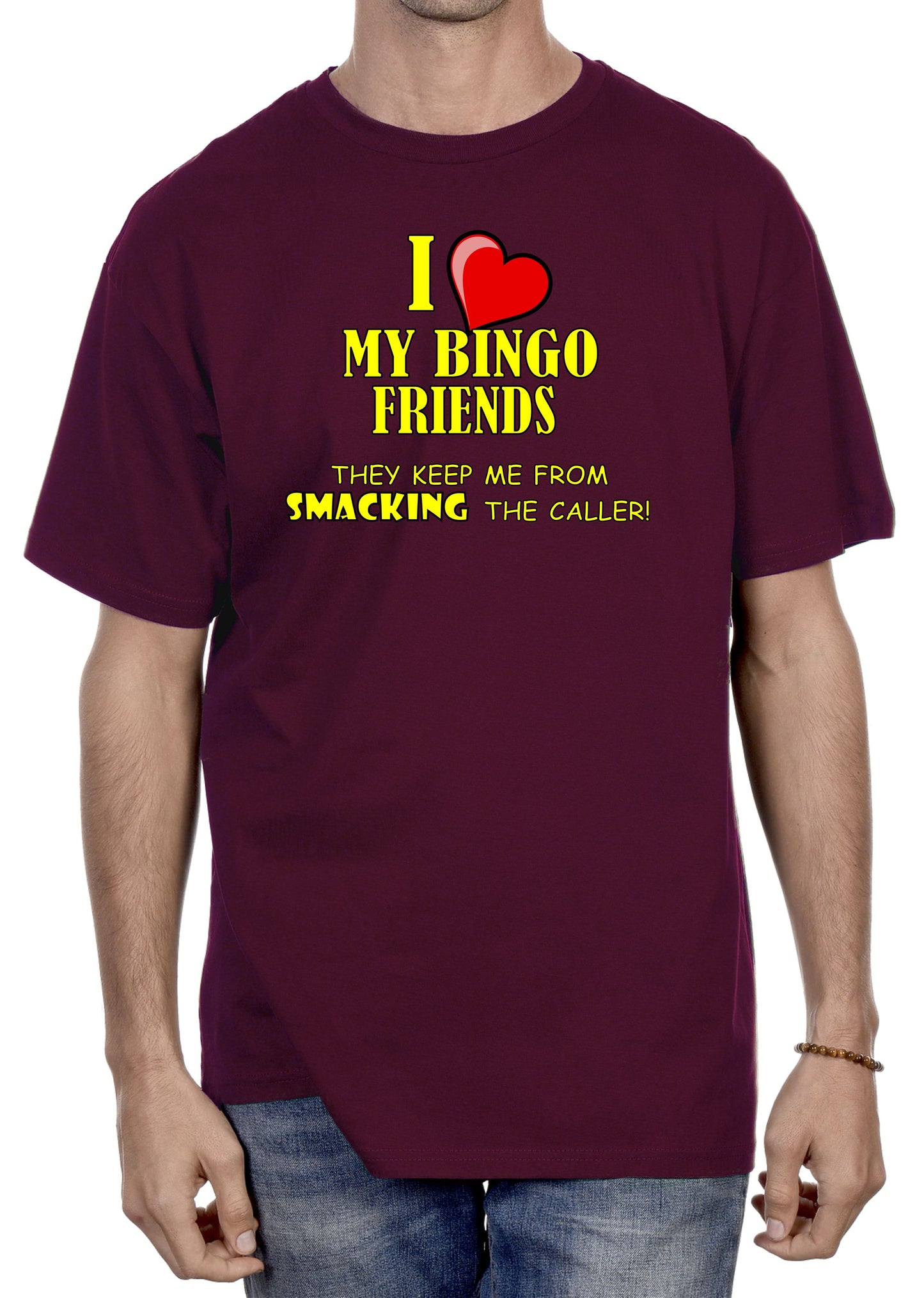 I LOVE MY BINGO FRIENDS - THEY KEEP ME FROM SMACKING THE CALLER