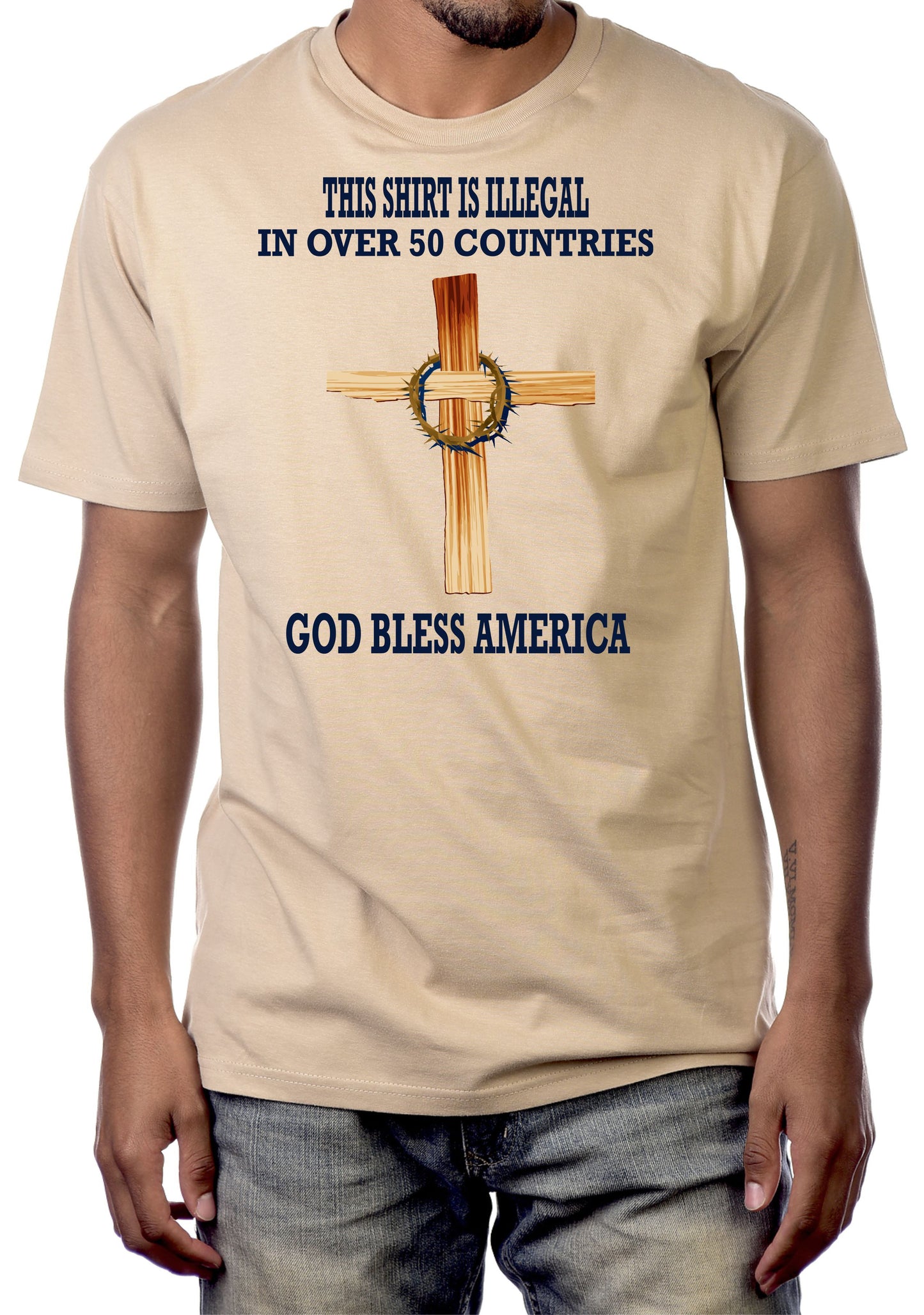 THIS SHIRT IS ILLEGAL IN OVER 50 COUNTRIES...GOD BLESS AMERICA