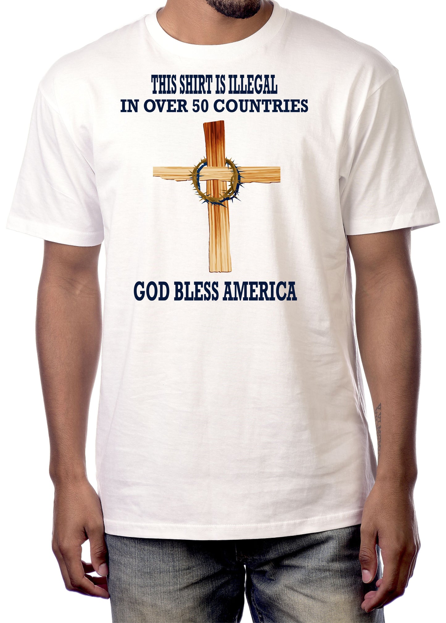 THIS SHIRT IS ILLEGAL IN OVER 50 COUNTRIES...GOD BLESS AMERICA